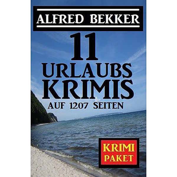 11 Urlaubskrimis auf 1207 Seiten, Alfred Bekker
