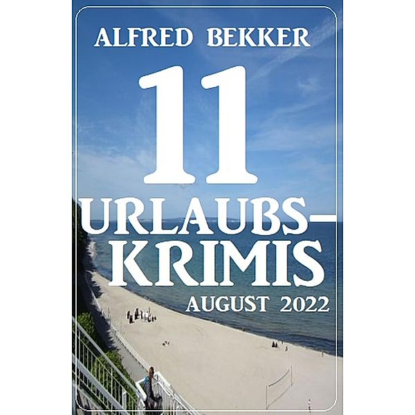 11 Urlaubskrimis August 2022, Alfred Bekker