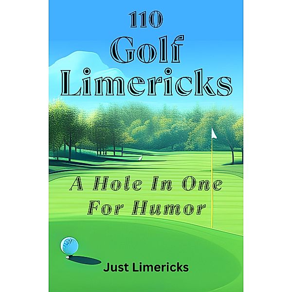 110 Golf Limericks - A Hole In One for Humor, Just Limericks