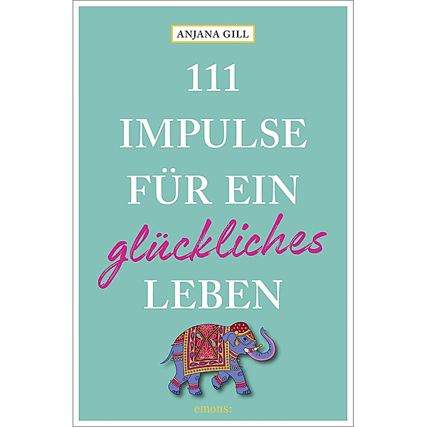 111... / 111 Impulse für ein glückliches Leben, Anjana Gill