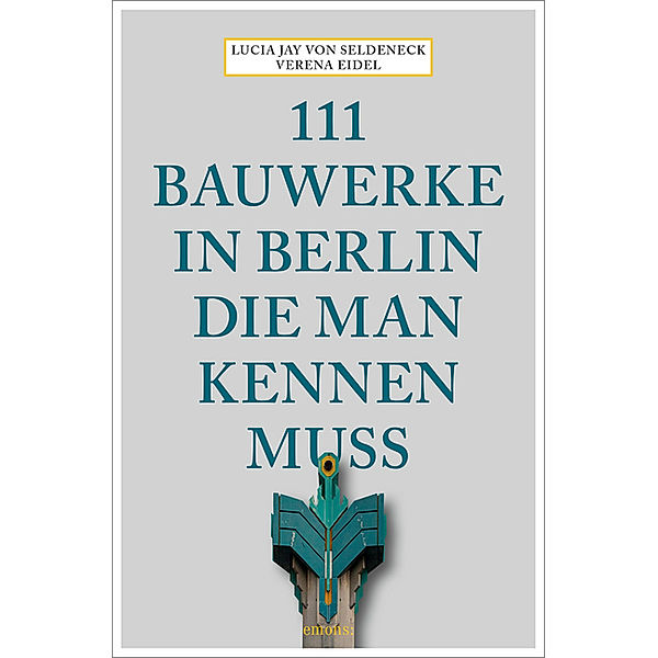 111 Bauwerke in Berlin, die man kennen muss, Verena Eidel, Lucia Jay von Seldeneck