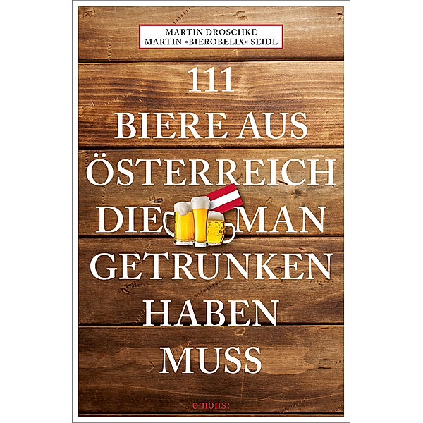 111 Biere aus Österreich, die man getrunken haben muss, Martin Bierobelix Seidl, Martin Droschke