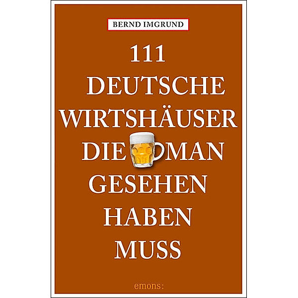 111 Deutsche Wirtshäuser, die man gesehen haben muss, Bernd Imgrund