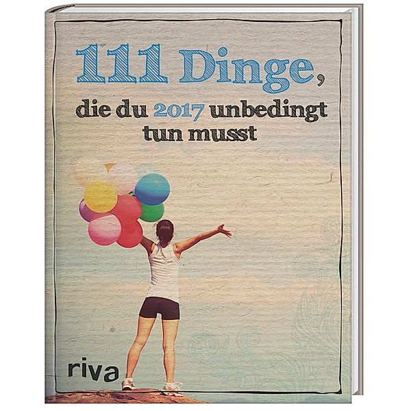 111 Dinge, die du 2017 unbedingt tun musst, Alexandra Reinwarth