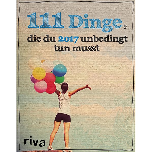 111 Dinge, die du 2017 unbedingt tun musst, Alexandra Reinwarth