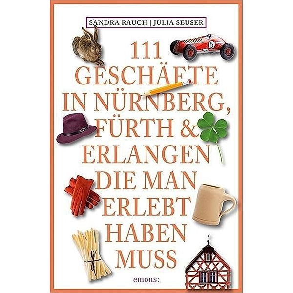 111 Geschäfte in Nürnberg, Fürth & Erlangen, die man erlebt haben muss, Sandra Rauch, Julia Seuser