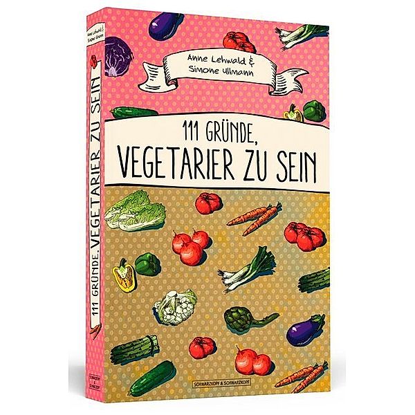 111 Gründe / 111 Gründe, Vegetarier zu sein, Anne Lehwald, Simone Ullmann