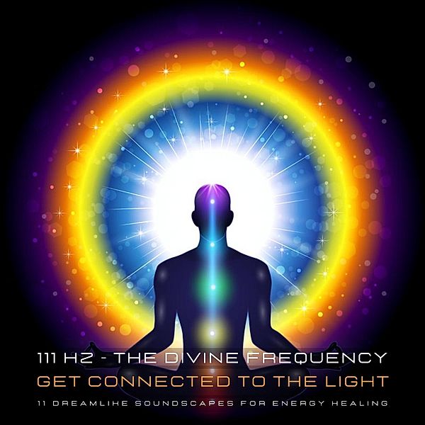 111 Hertz - The Divine Frequency - Get Connected To The Light, Powerful Methods to Awaken Your Inner Healer