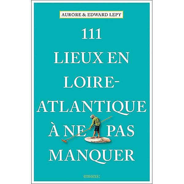 111 Lieux... / 111 Lieux en Loire-Atlantique à ne pas manquer, Aurore Lepy, Edward Lepy