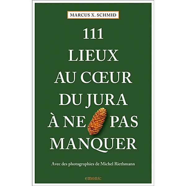 111 Lieux au coeur du Jura à ne pas manquer, Marcus X. Schmid