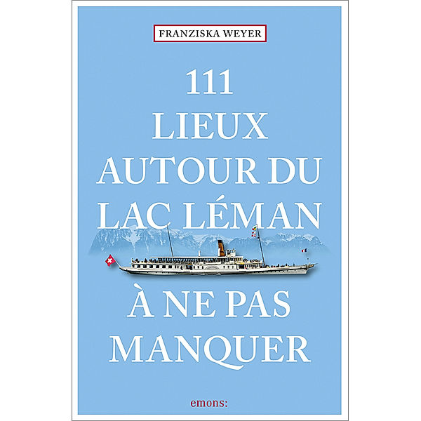 111 Lieux autour du lac Léman à ne pas manquer, Franziska Weyer