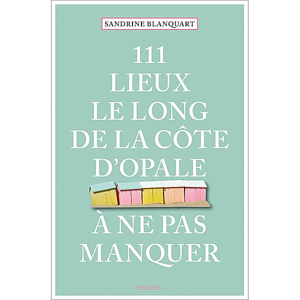 111 Lieux le long de la Côte d'Opale à ne pas manquer, Sandrine Blanquart