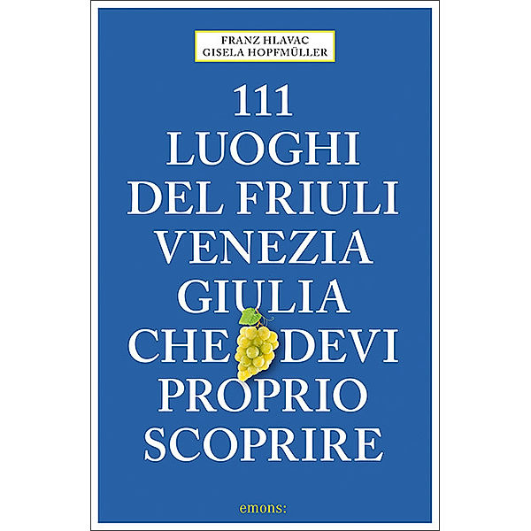 111 Luoghi / 111 luoghi del Friuli Venezia Giulia che devi proprio scoprire, Franz Hlavac, Gisela Hopfmüller