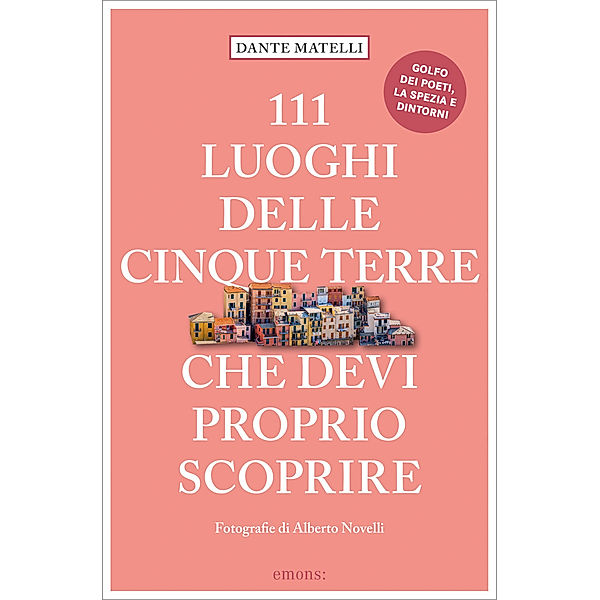 111 Luoghi / 111 Luoghi delle Cinque Terre e dintorni che devi proprio scoprire, Dante Matelli