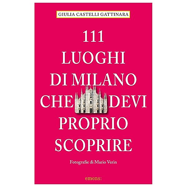 111 Luoghi di Milano che devi proprio scoprire / 111 Luoghi..., Giulia Castelli Gattinara