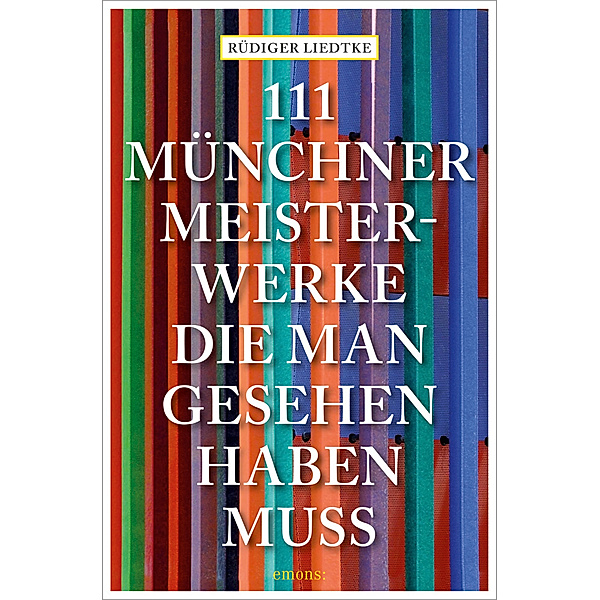 111 Münchner Meisterwerke, die man gesehen haben muss, Rüdiger Liedtke