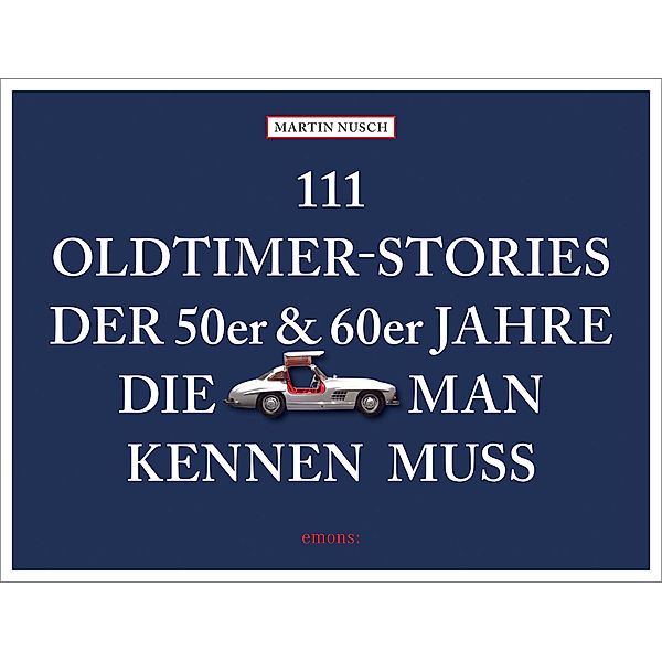 111 Oldtimer-Stories der 50er und 60er Jahre, die man kennen muss, Martin Nusch