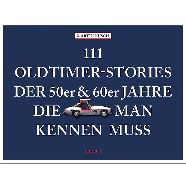 111 Oldtimer-Stories der 50er und 60er Jahre, die man kennen muss, Martin Nusch