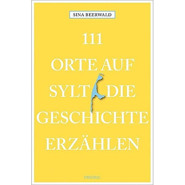 111 Orte ... / 111 Orte auf Sylt, die Geschichte erzählen, Sina Beerwald