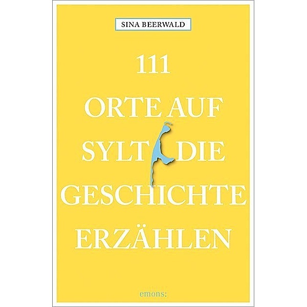 111 Orte ... / 111 Orte auf Sylt, die Geschichte erzählen, Sina Beerwald