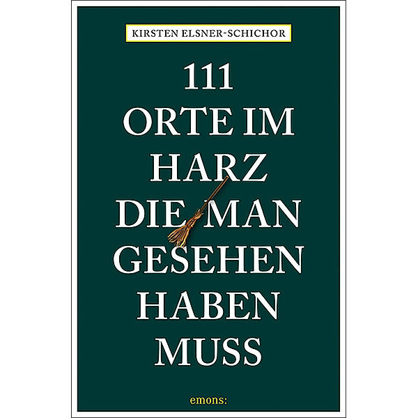 111 Orte ... / 111 Orte im Harz, die man gesehen haben muss, Kirsten Elsner-Schichor