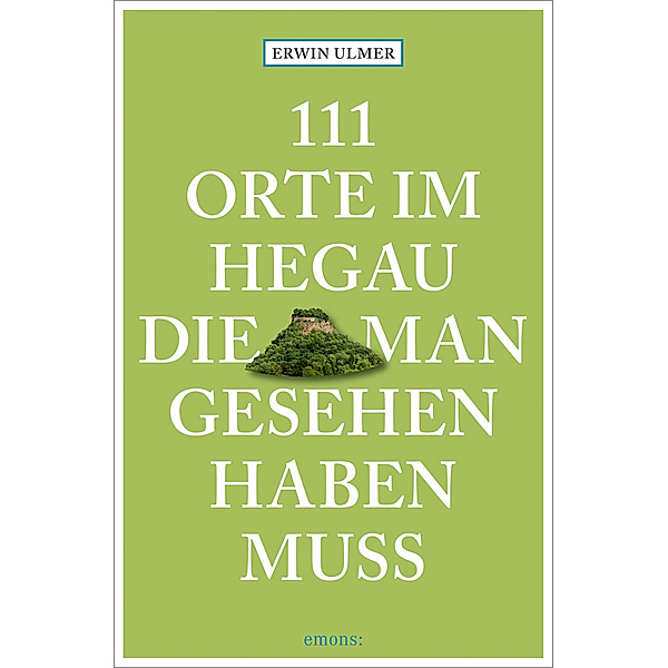 111 Orte ... / 111 Orte im Hegau, die man gesehen haben muss, Erwin Ulmer