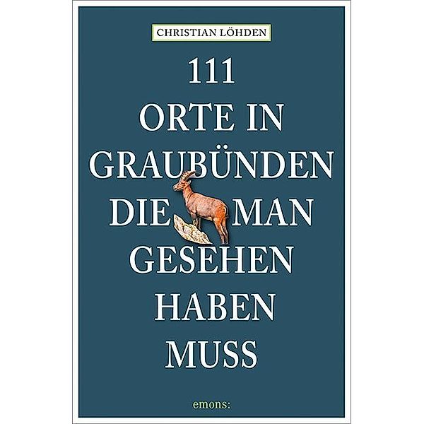 111 Orte ... / 111 Orte in Graubünden, die man gesehen haben muss, Christian Löhden