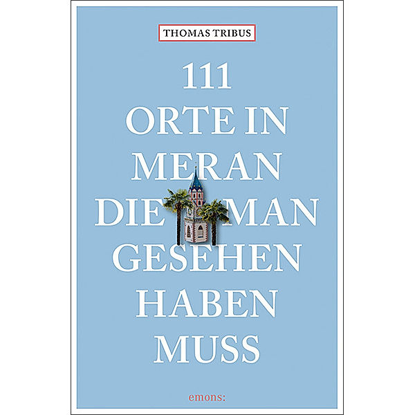 111 Orte ... / 111 Orte in Meran, die man gesehen haben muss, Thomas Tribus