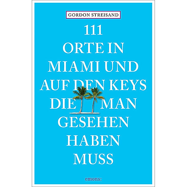 111 Orte ... / 111 Orte in Miami und auf den Keys, die man gesehen haben muss, Gordon Streisand