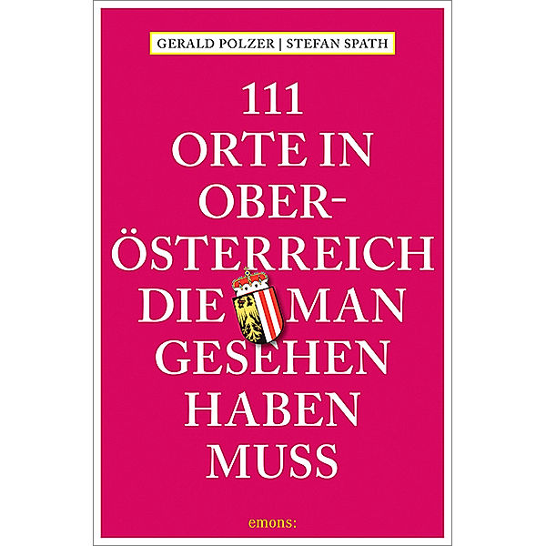 111 Orte ... / 111 Orte in Oberösterreich, die man gesehen haben muss, Gerald Polzer, Stefan Spath
