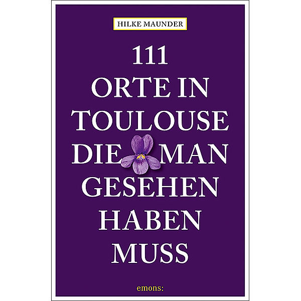 111 Orte ... / 111 Orte in Toulouse, die man gesehen haben muss, Hilke Maunder