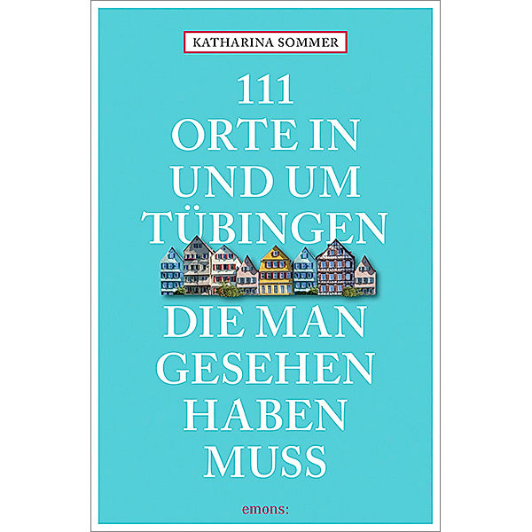 111 Orte ... / 111 Orte in Tübingen, die man gesehen haben muss, Katharina Sommer