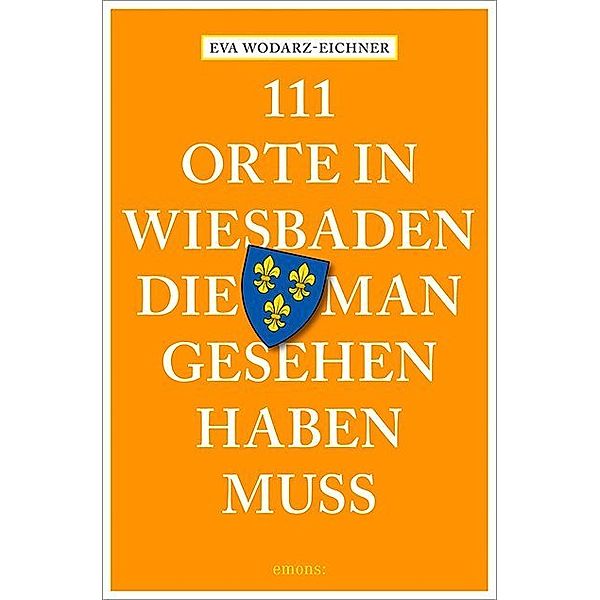 111 Orte ... / 111 Orte in Wiesbaden, die man gesehen haben muss, Eva Wodarz-Eichner