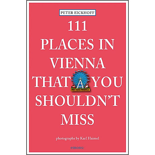 111 Orte ... / 111 Places in Vienna that you shouldn't miss, Peter Eickhoff