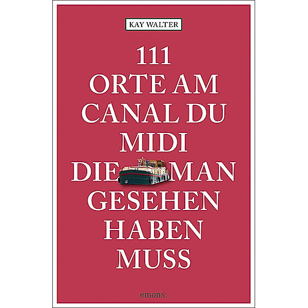 111 Orte am Canal du Midi, die man gesehen haben muss, Kay Walter