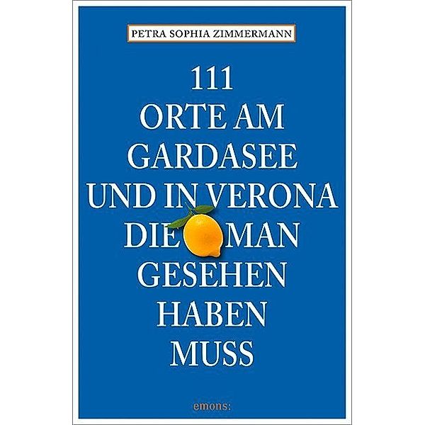 111 Orte am Gardasee und in Verona, die man gesehen haben muss, Petra S. Zimmermann