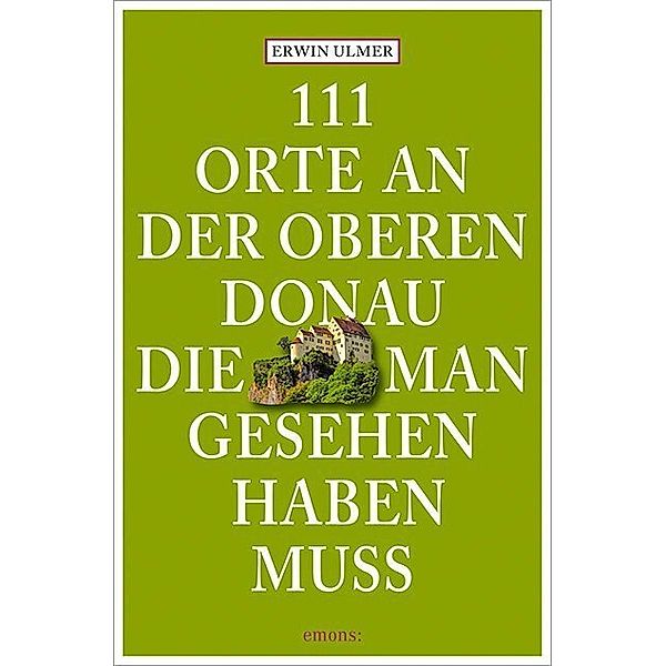 111 Orte an der oberen Donau, die man gesehen haben muss, Erwin Ulmer