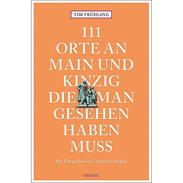 111 Orte an Main und Kinzig, die man gesehen haben muss, Tim Frühling