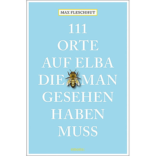 111 Orte auf Elba, die man gesehen haben muss, Max Fleschhut