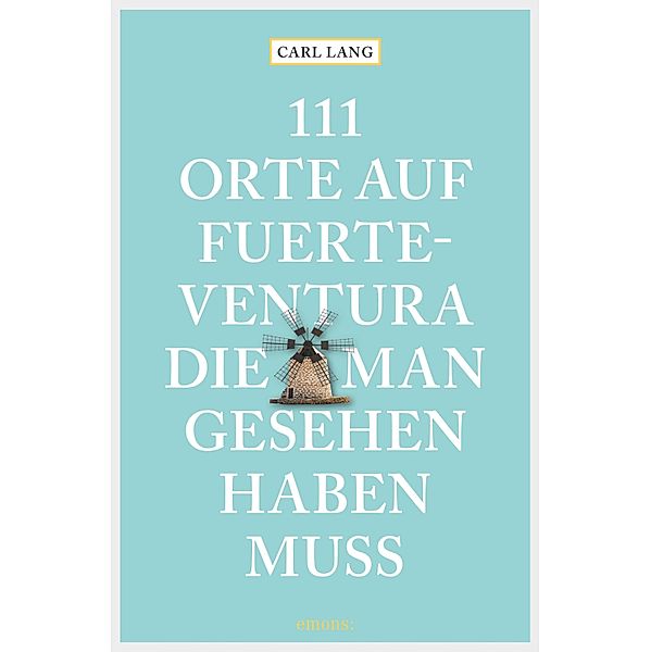 111 Orte auf Fuerteventura, die man gesehen haben muss / 111 Orte ..., Carl Lang