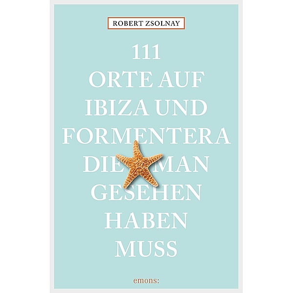 111 Orte auf Ibiza und Formentera, die man gesehen haben muss / 111 Orte ..., Robert Zsolnay