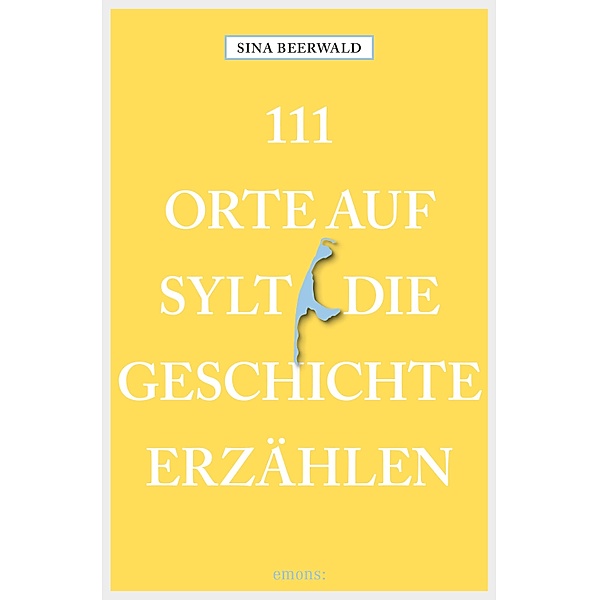111 Orte auf Sylt, die Geschichte erzählen / 111 Orte ..., Sina Beerwald