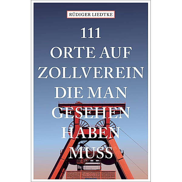 111 Orte auf Zollverein, die man gesehen haben muss, Rüdiger Liedtke