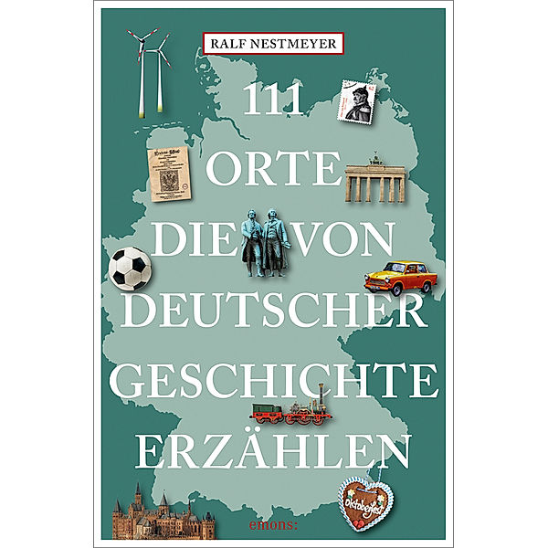 111 Orte, die von deutscher Geschichte erzählen, Ralf Nestmeyer