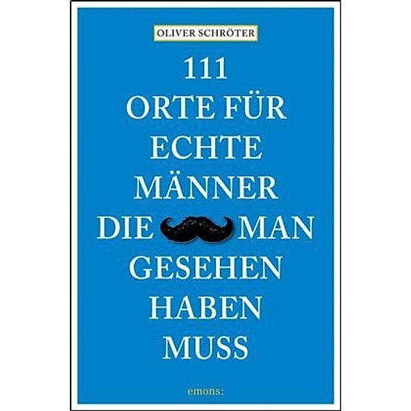 111 Orte für echte Männer, die man gesehen haben muss, Oliver Schröter