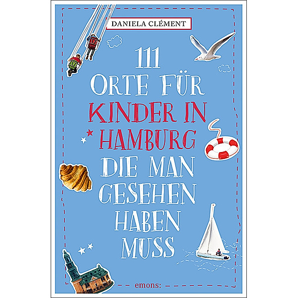 111 Orte für Kinder in Hamburg, die man gesehen 

haben muss, Daniela Clément