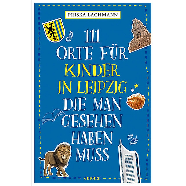 111 Orte für Kinder in Leipzig, die man gesehen haben muss, Priska Lachmann