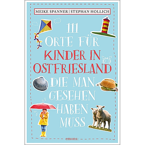 111 Orte für Kinder in Ostfriesland, die man gesehen haben muss, Stephan Hollich, Meike Spanner