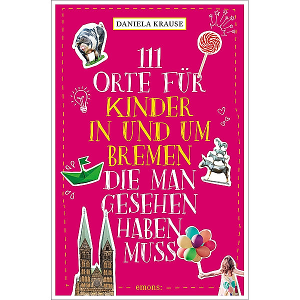 111 Orte für Kinder in und um Bremen, die man gesehen haben muss, Daniela Krause