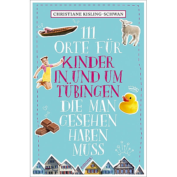 111 Orte für Kinder in und um Tübingen, die man gesehen haben muss, Christiane Kisling-Schwan